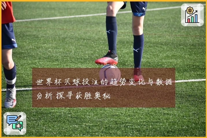 世界杯买球投注的趋势变化与数据分析 探寻获胜奥秘