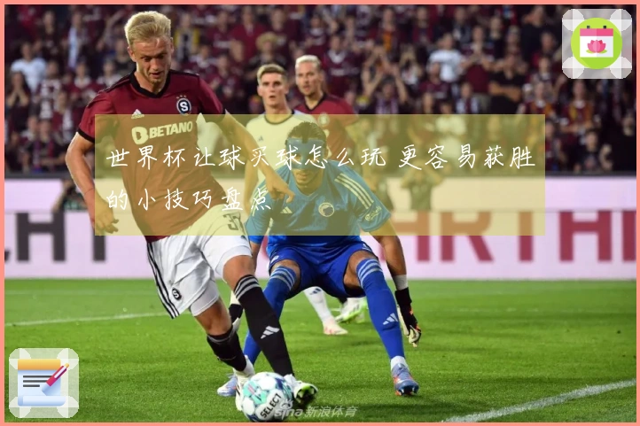 世界杯让球买球怎么玩 更容易获胜的小技巧盘点