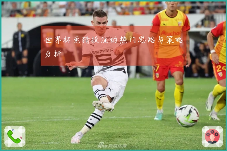 世界杯竞猜投注的热门思路与策略分析
