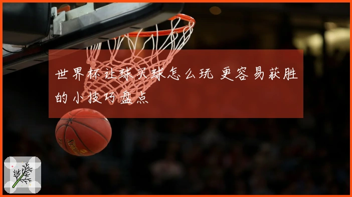 世界杯让球买球怎么玩 更容易获胜的小技巧盘点