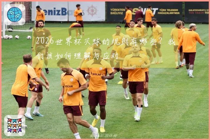 2026世界杯买球的规则有哪些？我们该如何理解与应对
